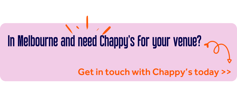 In Melbourne and need Chappy's for your venue? Get in touch with Chappy's today!